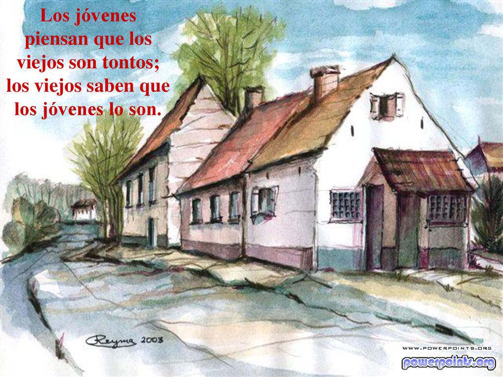Los jóvenes piensan que los viejos son tontos; los viejos saben que los jóvenes lo son.