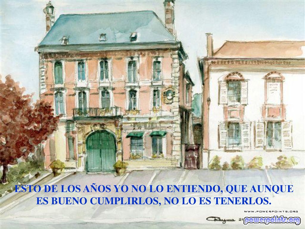 ESTO DE LOS AÑOS YO NO LO ENTIENDO, QUE AUNQUE ES BUENO CUMPLIRLOS, NO LO ES TENERLOS.
