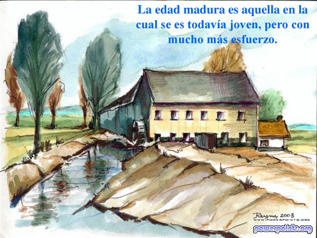 La edad madura es aquella en la cual se es todavía joven, pero con mucho más esfuerzo.