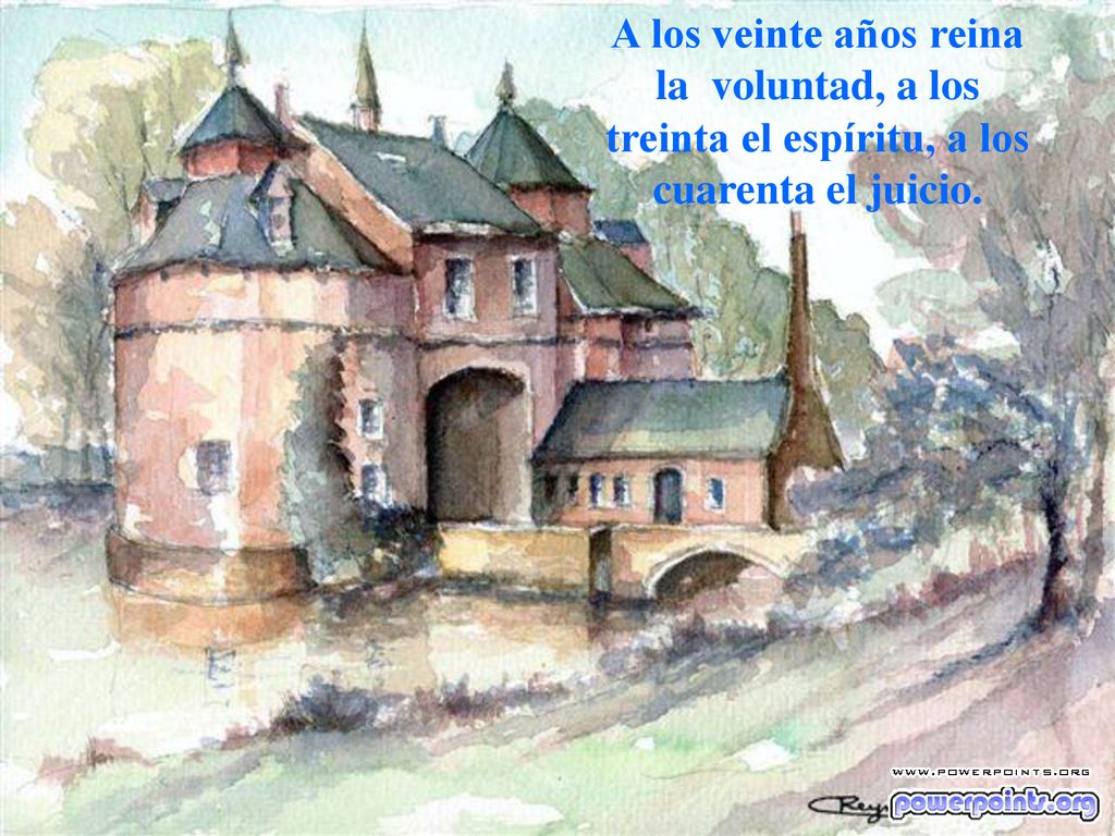 A los veinte años reina la voluntad, a los treinta el espíritu, a los cuarenta el juicio.