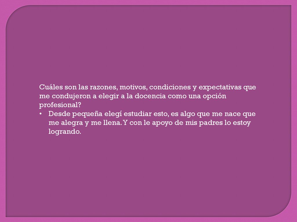 Cuáles son las razones, motivos, condiciones y expectativas que me condujeron a elegir a la docencia como una opción profesional