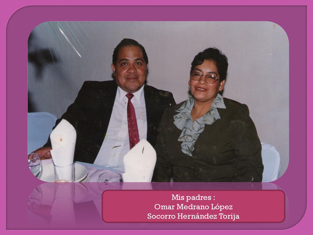 Mis padres : Omar Medrano López Socorro Hernández Torija