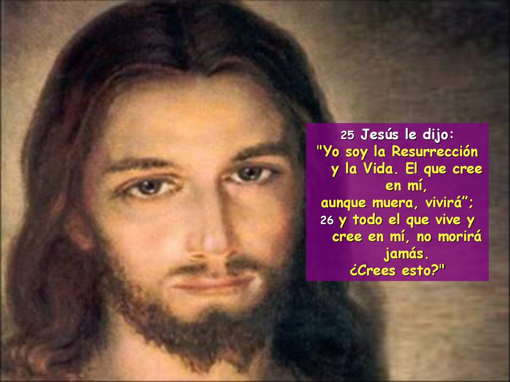 Yo soy la Resurrección y la Vida. El que cree en mí,