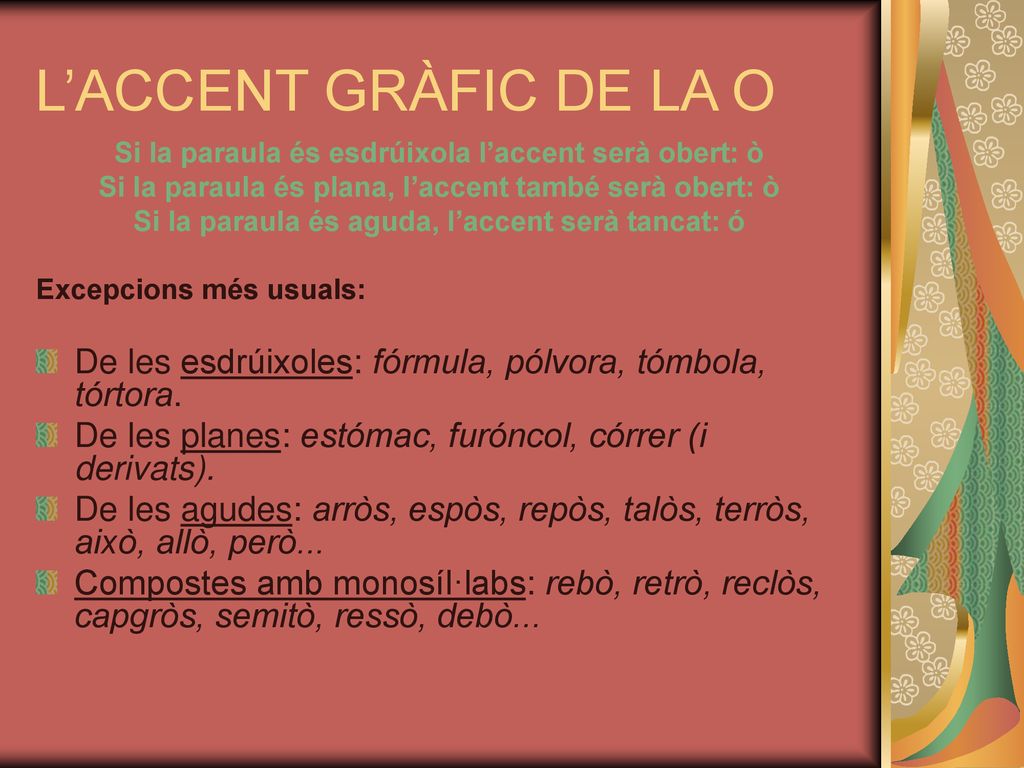 L’ACCENT GRÀFIC DE LA O Si la paraula és esdrúixola l’accent serà obert: ò. Si la paraula és plana, l’accent també serà obert: ò.
