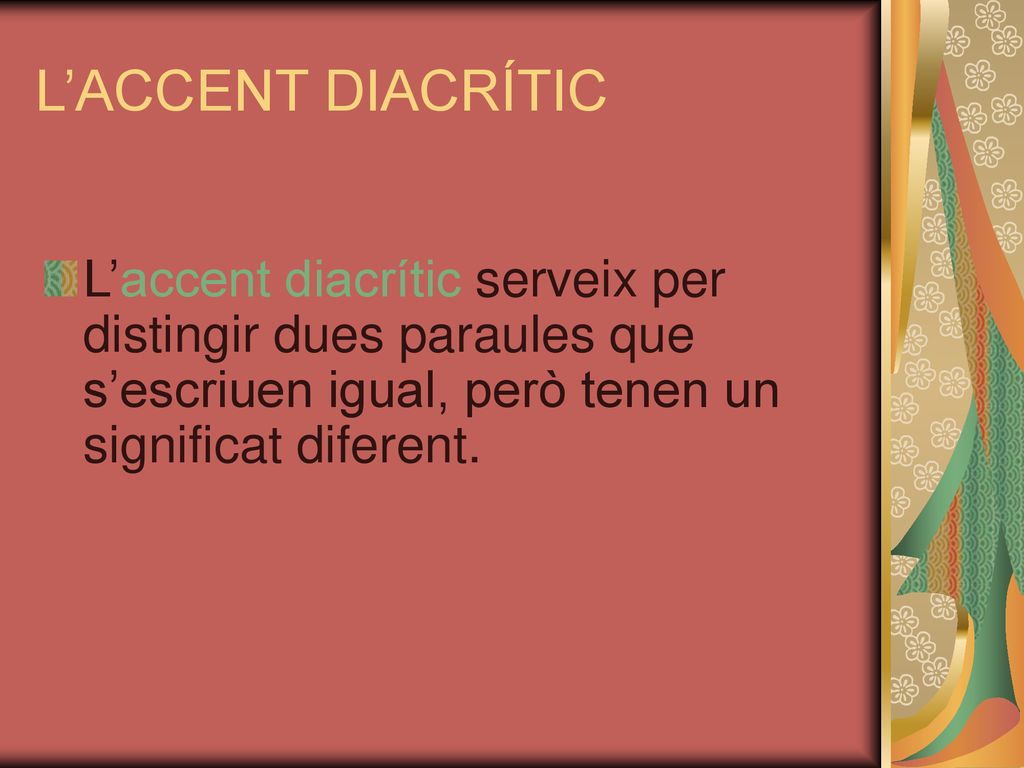 L’ACCENT DIACRÍTIC L’accent diacrític serveix per distingir dues paraules que s’escriuen igual, però tenen un significat diferent.