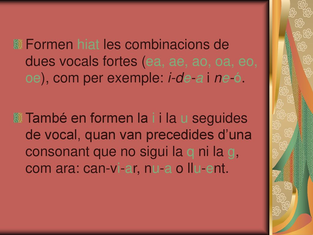 Formen hiat les combinacions de dues vocals fortes (ea, ae, ao, oa, eo, oe), com per exemple: i-de-a i ne-ó.