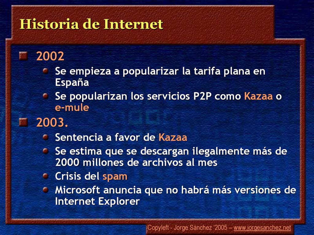 Historia de Internet Se empieza a popularizar la tarifa plana en España. Se popularizan los servicios P2P como Kazaa o e-mule.