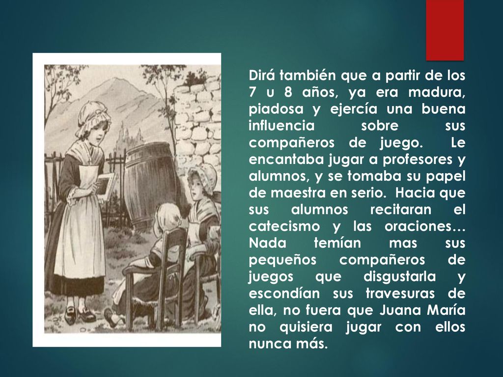 Dirá también que a partir de los 7 u 8 años, ya era madura, piadosa y ejercía una buena influencia sobre sus compañeros de juego.