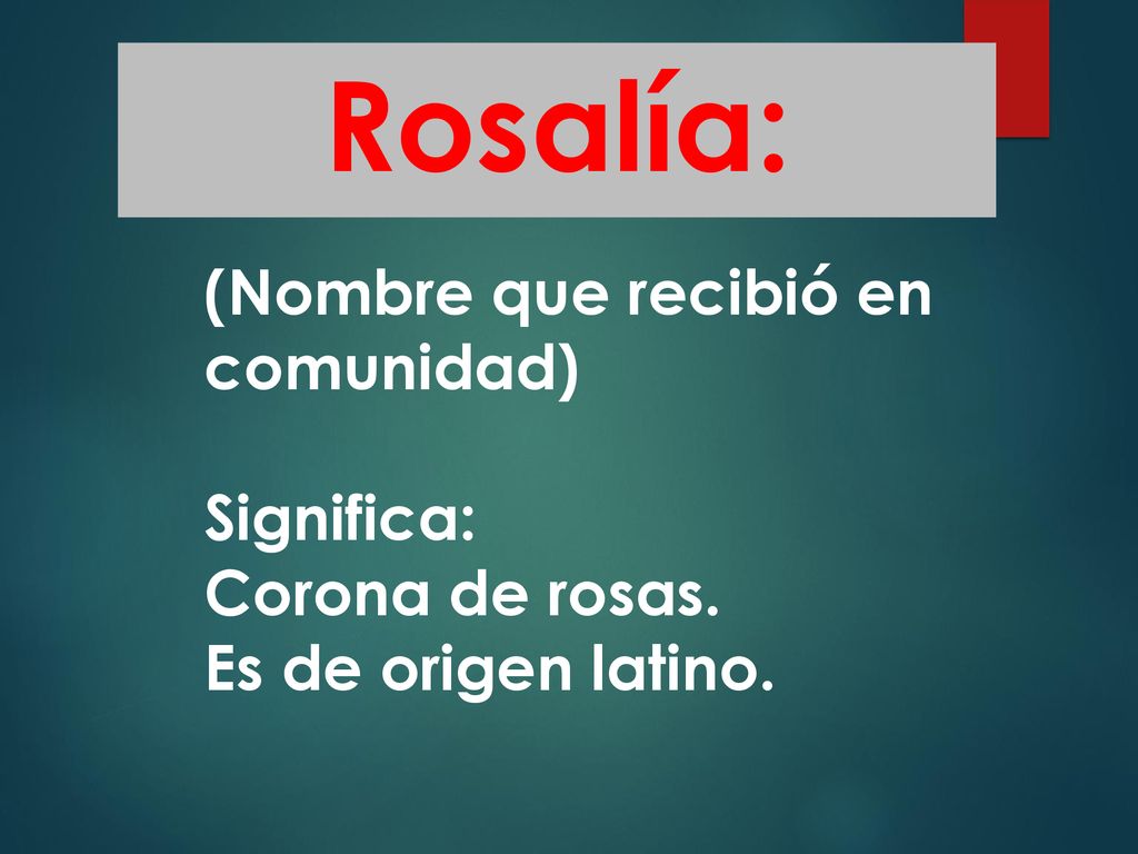 Rosalía: (Nombre que recibió en comunidad) Significa: Corona de rosas.
