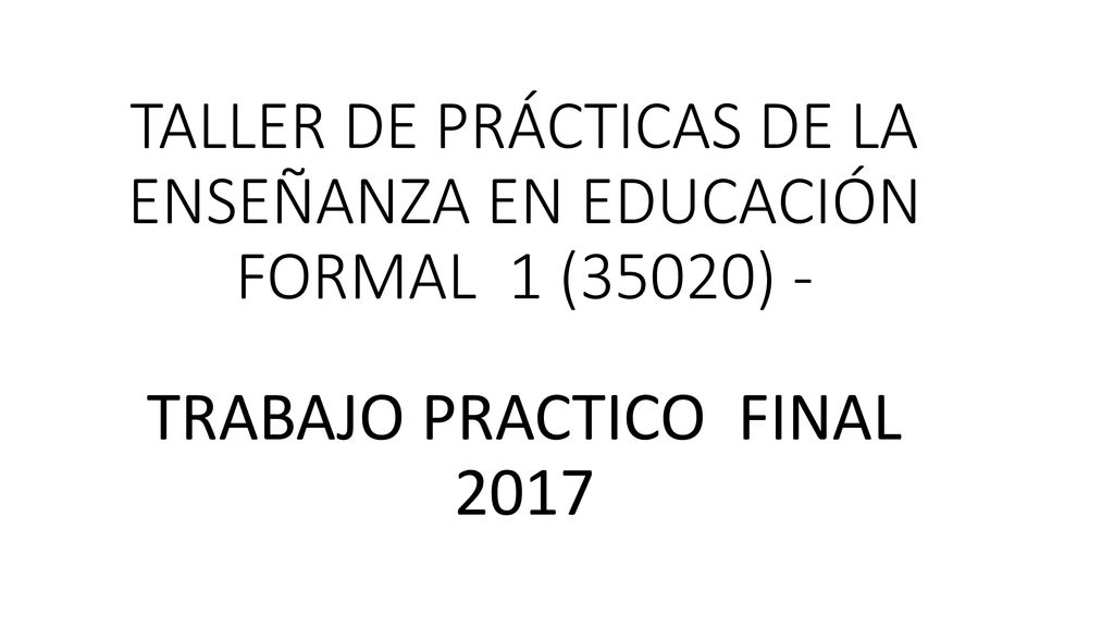 TALLER DE PRÁCTICAS DE LA ENSEÑANZA EN EDUCACIÓN FORMAL 1 (35020) -
