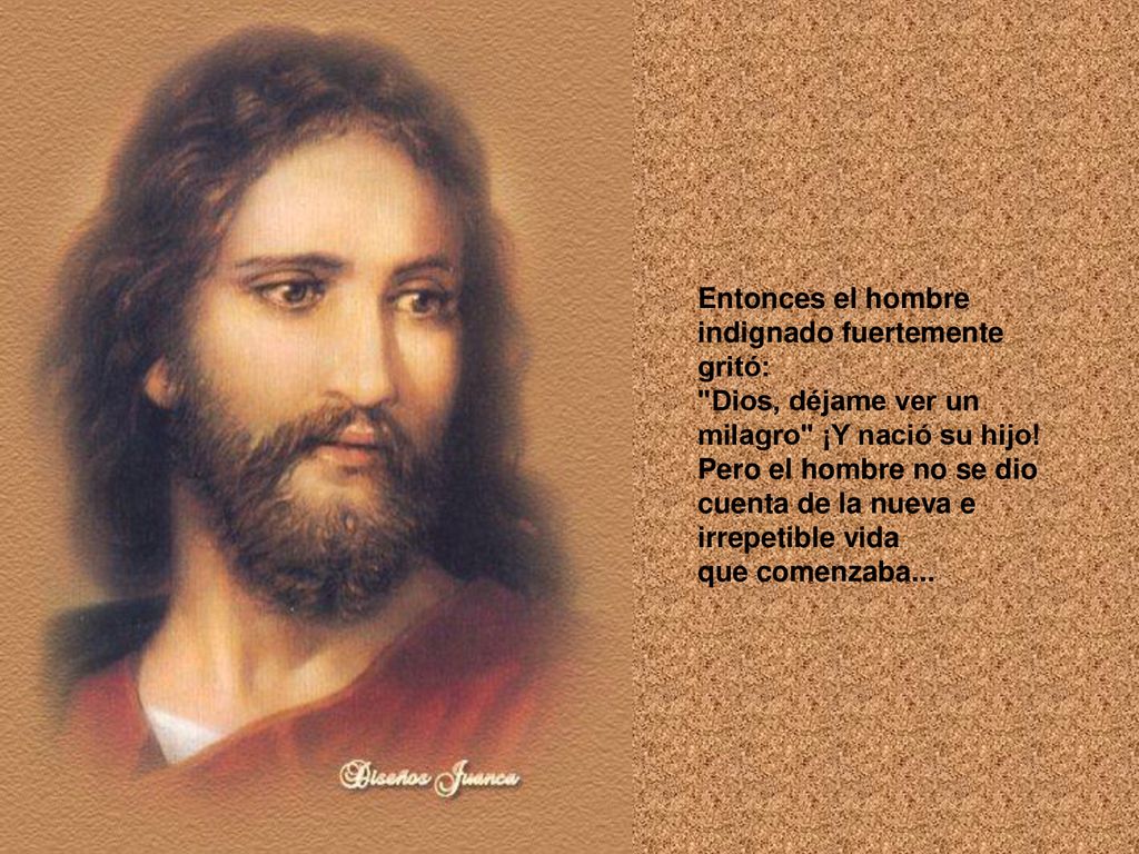 Entonces el hombre indignado fuertemente gritó: Dios, déjame ver un milagro ¡Y nació su hijo.