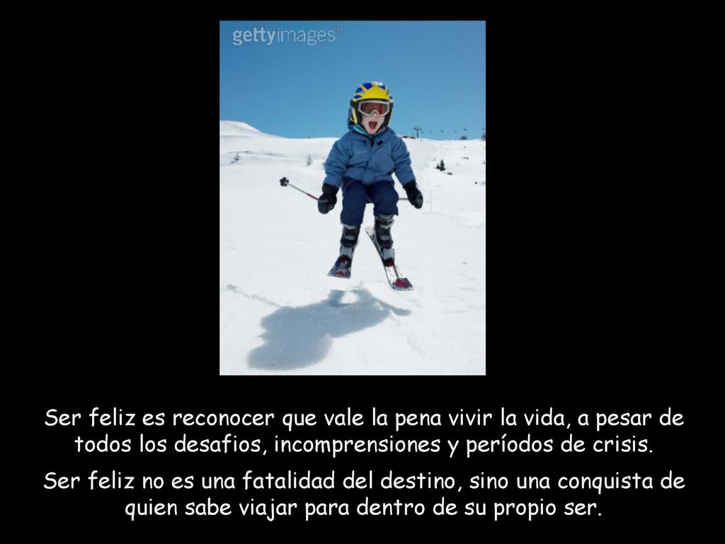 Ser feliz es reconocer que vale la pena vivir la vida, a pesar de todos los desafios, incomprensiones y períodos de crisis.