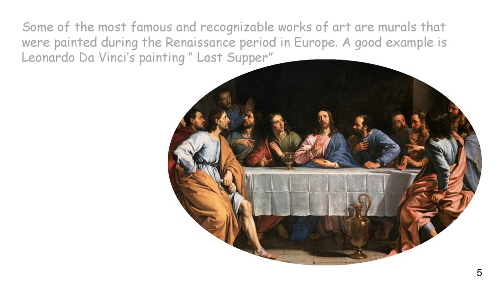 Some of the most famous and recognizable works of art are murals that were painted during the Renaissance period in Europe.