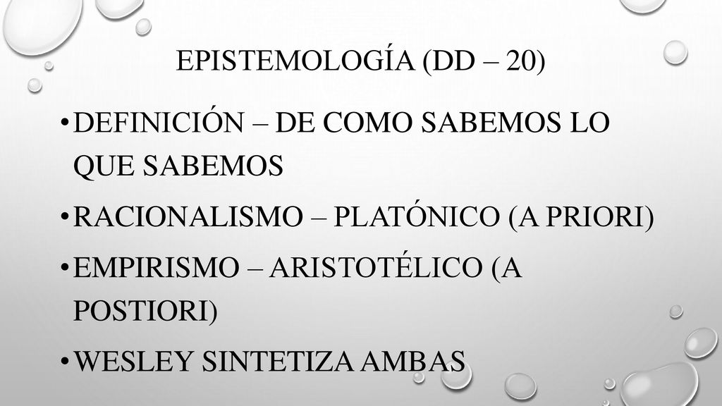 Epistemología (dd – 20) Definición – de como sabemos lo que sabemos. Racionalismo – platónico (a priori)
