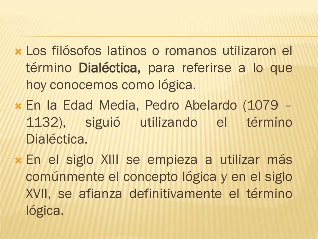 Los filósofos latinos o romanos utilizaron el término Dialéctica, para referirse a lo que hoy conocemos como lógica.