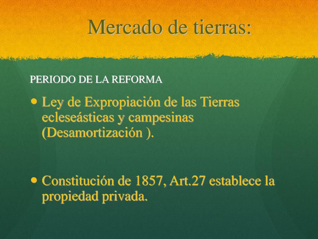 Mercado de tierras: PERIODO DE LA REFORMA. Ley de Expropiación de las Tierras ecleseásticas y campesinas (Desamortización ).