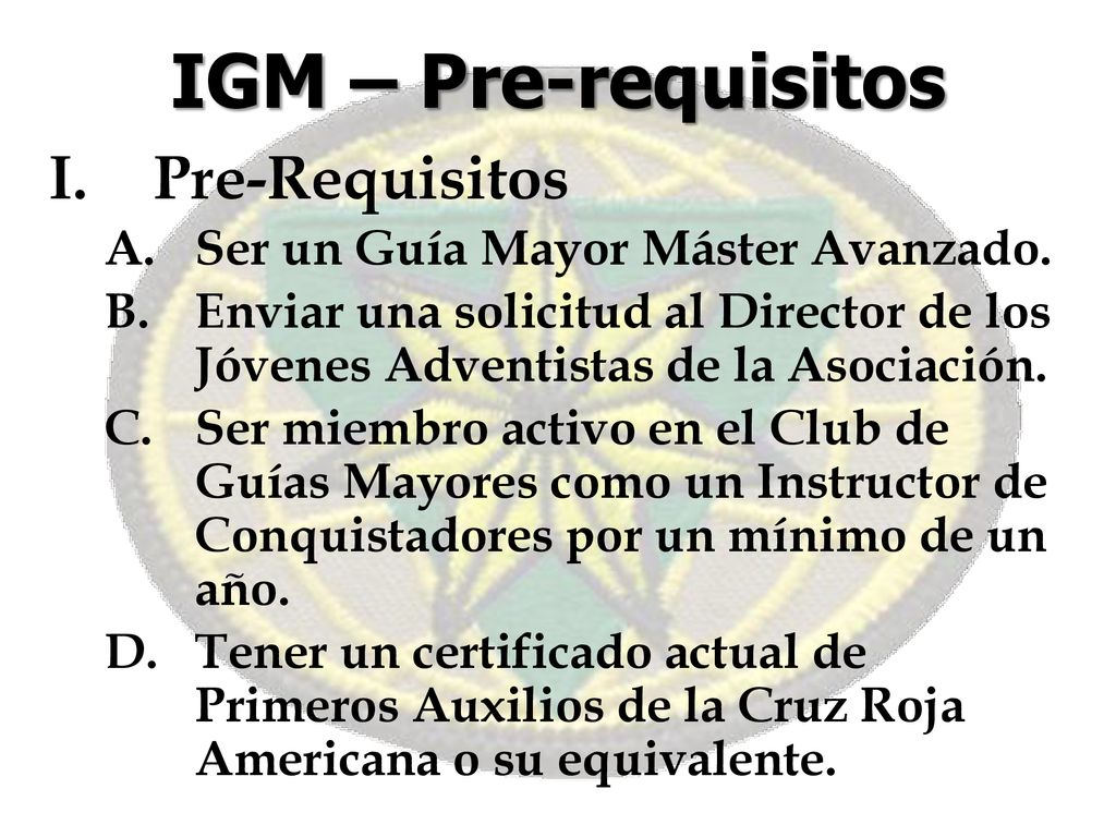 IGM – Pre-requisitos Pre-Requisitos Ser un Guía Mayor Máster Avanzado.