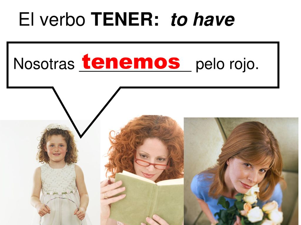 El verbo TENER: to have tenemos Nosotras _____________ pelo rojo.