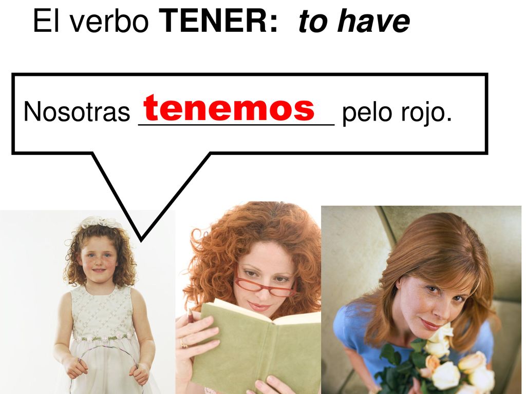 El verbo TENER: to have tenemos Nosotras _____________ pelo rojo.