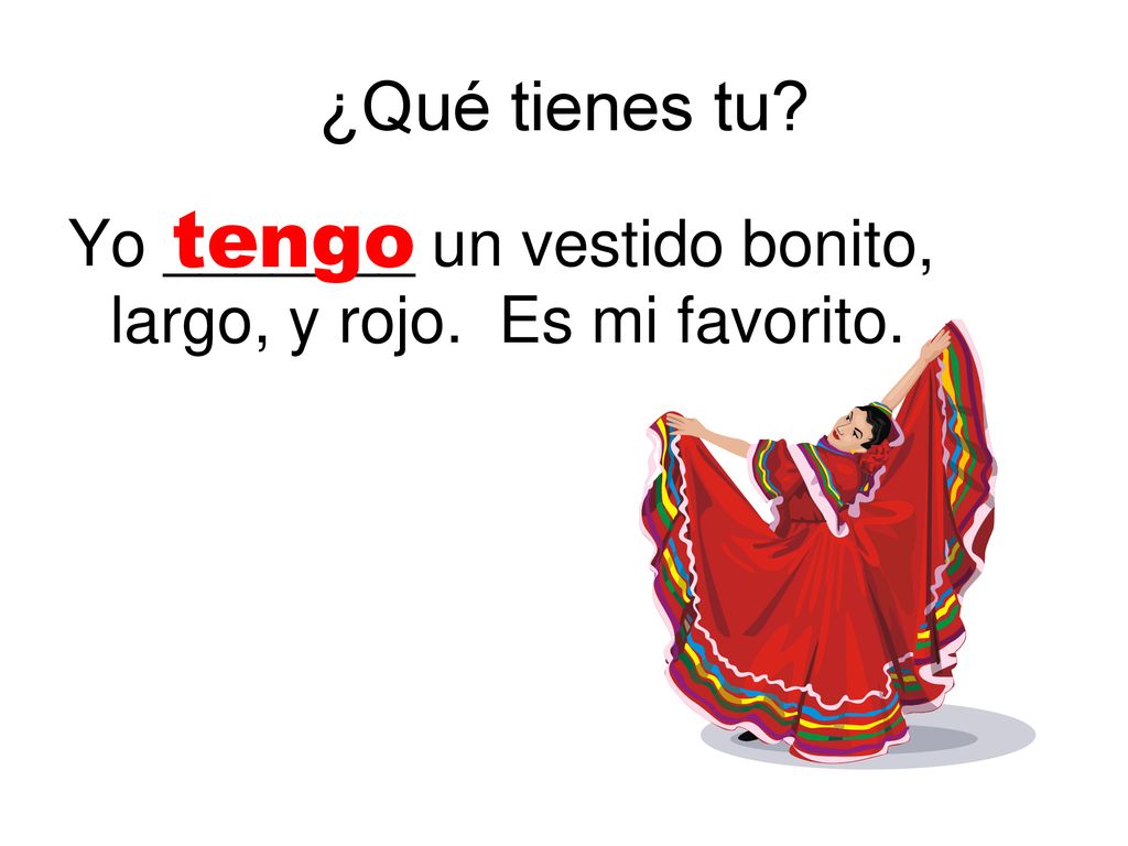 ¿Qué tienes tu tengo Yo _______ un vestido bonito, largo, y rojo. Es mi favorito.