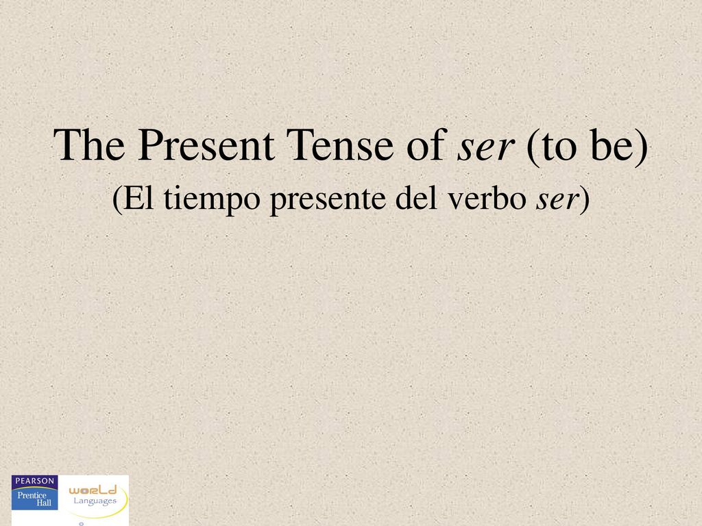 The Present Tense of ser (to be) (El tiempo presente del verbo ser)