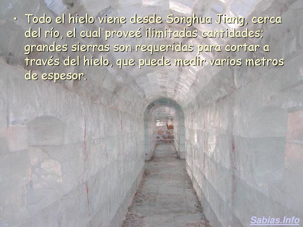 Todo el hielo viene desde Songhua Jiang, cerca del río, el cual proveé ilimitadas cantidades; grandes sierras son requeridas para cortar a través del hielo, que puede medir varios metros de espesor.