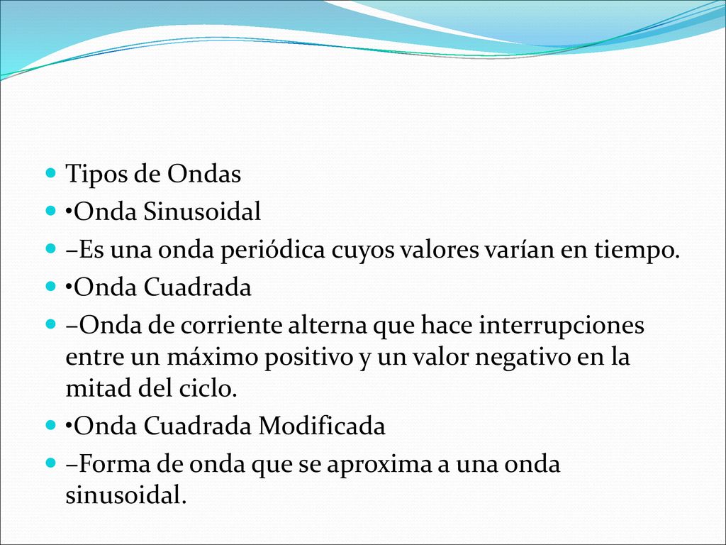 Tipos de Ondas •Onda Sinusoidal. –Es una onda periódica cuyos valores varían en tiempo. •Onda Cuadrada.