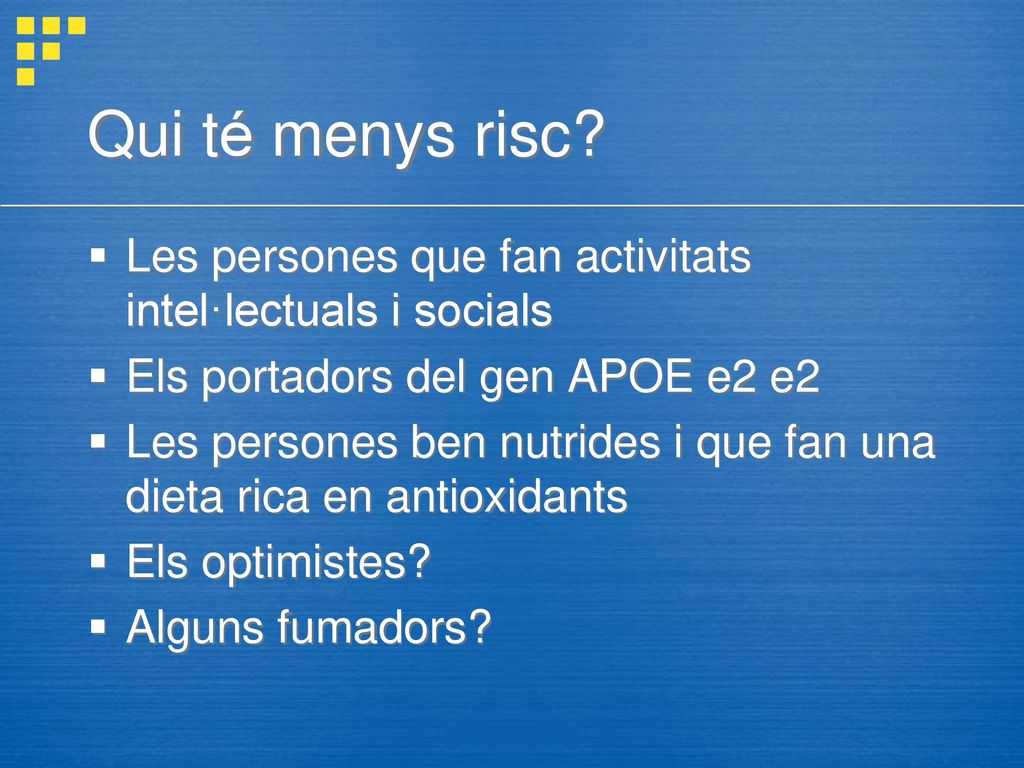 Qui té menys risc Les persones que fan activitats intel·lectuals i socials. Els portadors del gen APOE e2 e2.