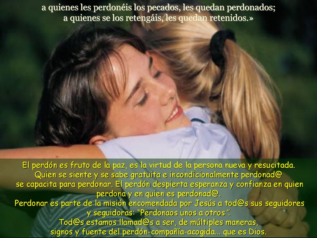 a quienes les perdonéis los pecados, les quedan perdonados; a quienes se los retengáis, les quedan retenidos.»