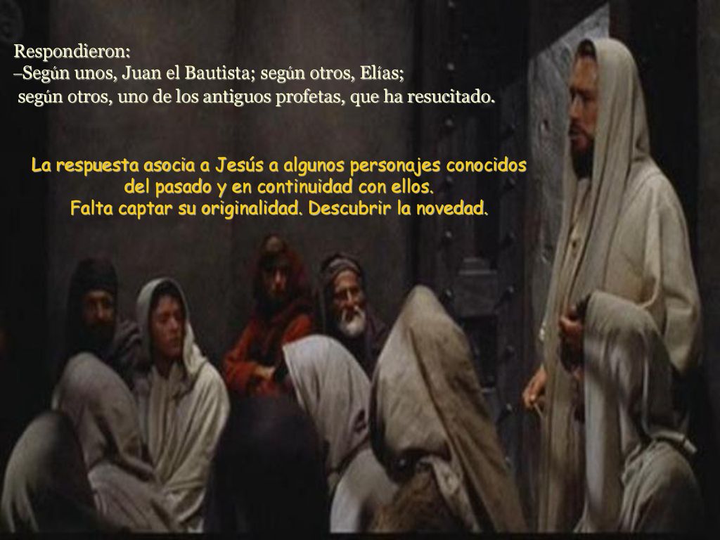 Respondieron: –Según unos, Juan el Bautista; según otros, Elías; según otros, uno de los antiguos profetas, que ha resucitado.