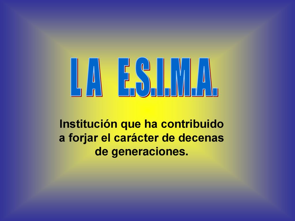 L A E.S.I.M.A. Institución que ha contribuido a forjar el carácter de decenas de generaciones.