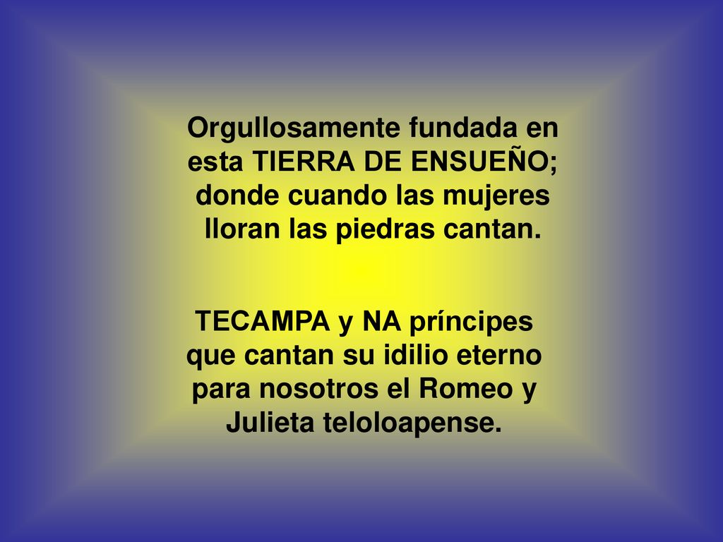 Orgullosamente fundada en esta TIERRA DE ENSUEÑO; donde cuando las mujeres lloran las piedras cantan.