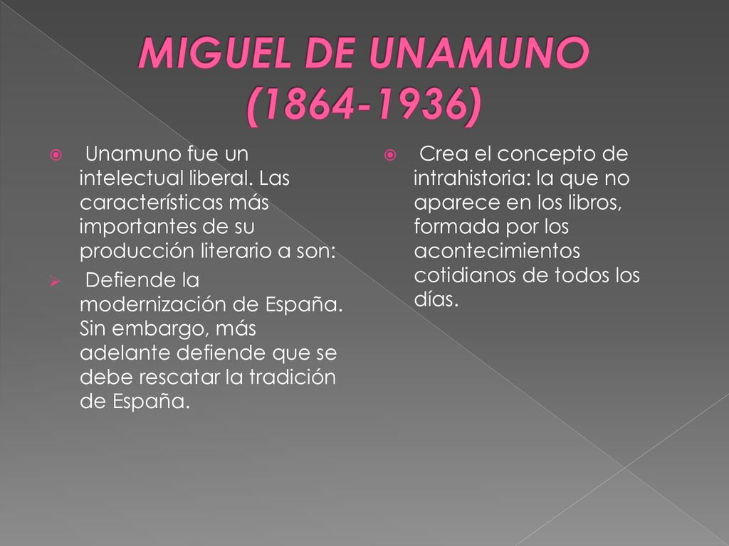 MIGUEL DE UNAMUNO ( ) Unamuno fue un intelectual liberal. Las características más importantes de su producción literario a son: