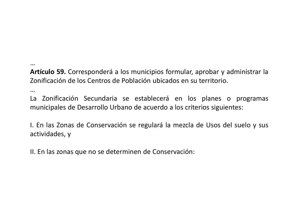 … Artículo 59. Corresponderá a los municipios formular, aprobar y administrar la Zonificación de los Centros de Población ubicados en su territorio.