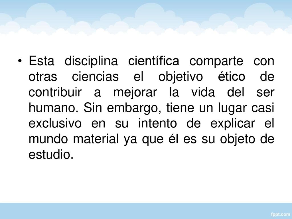 Esta disciplina científica comparte con otras ciencias el objetivo ético de contribuir a mejorar la vida del ser humano.