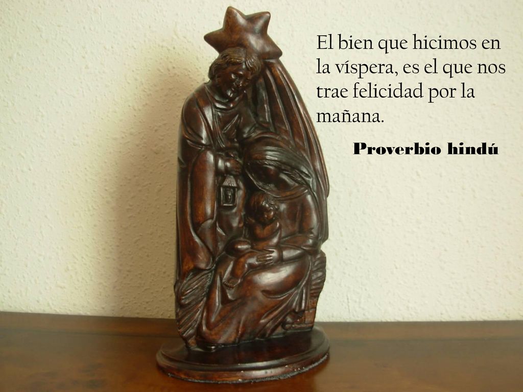 El bien que hicimos en la víspera, es el que nos trae felicidad por la mañana.