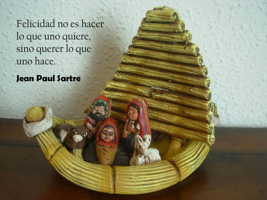 Felicidad no es hacer lo que uno quiere, sino querer lo que uno hace.