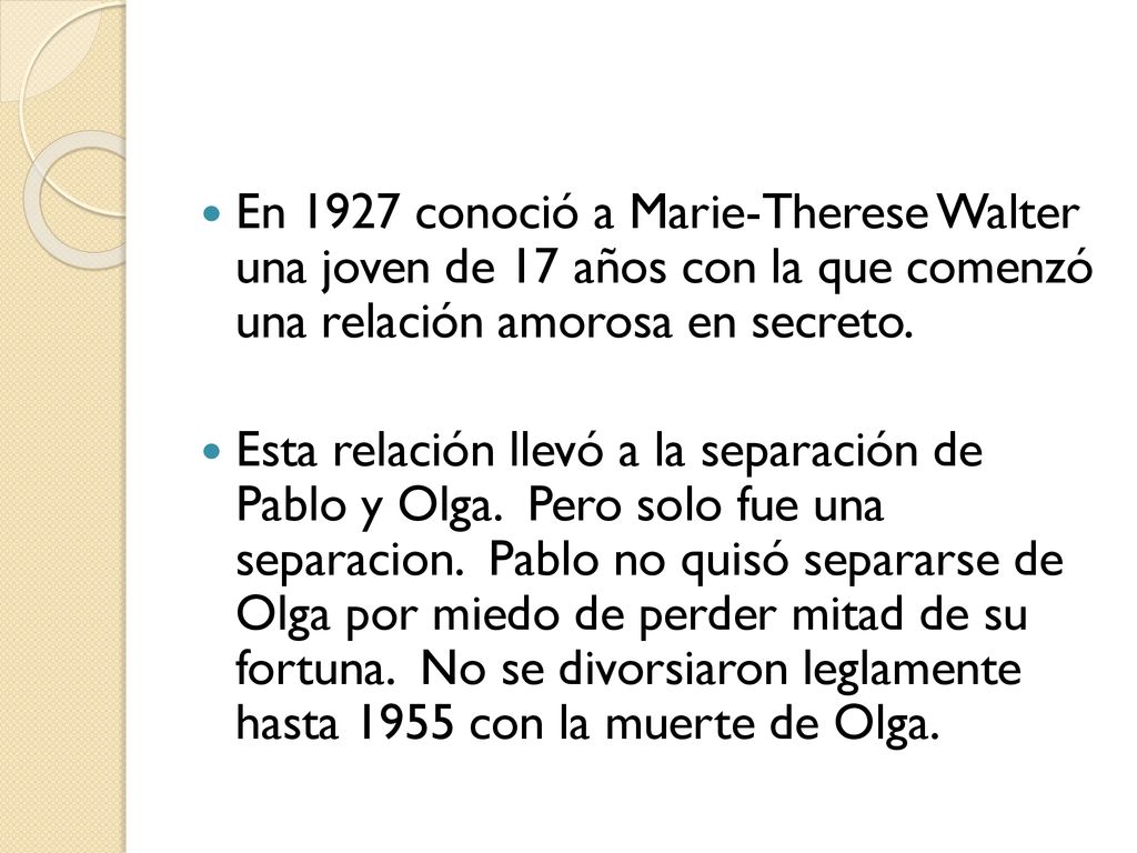 En 1927 conoció a Marie-Therese Walter una joven de 17 años con la que comenzó una relación amorosa en secreto.
