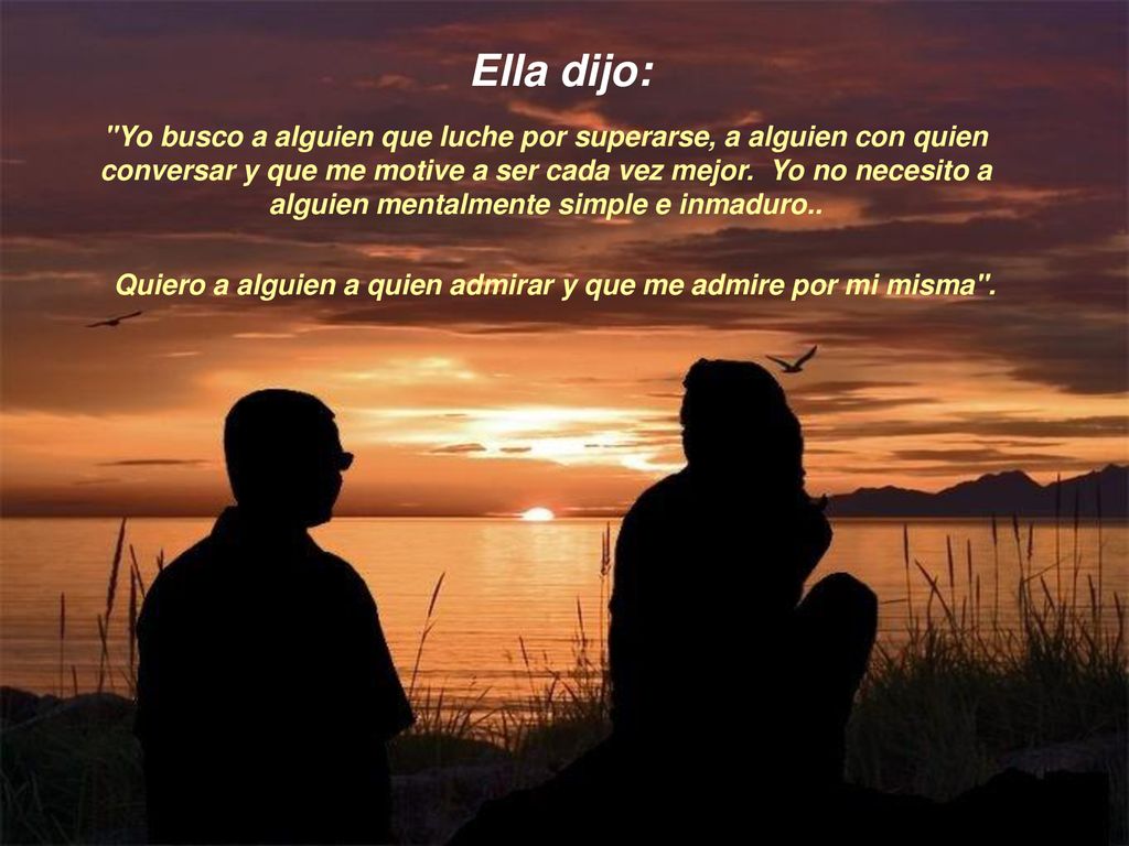 Quiero a alguien a quien admirar y que me admire por mi misma .