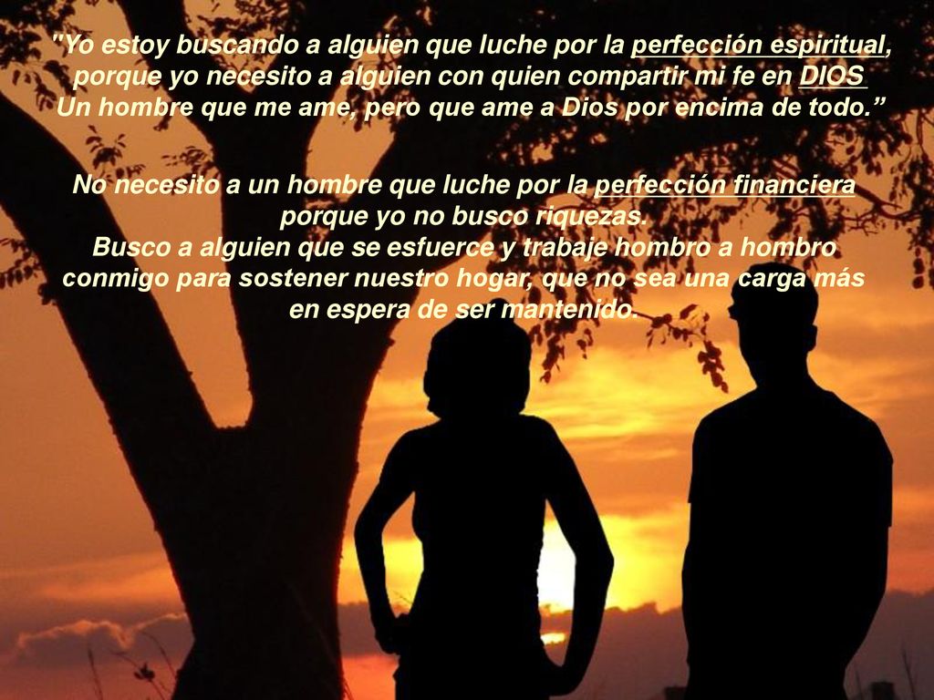Un hombre que me ame, pero que ame a Dios por encima de todo.