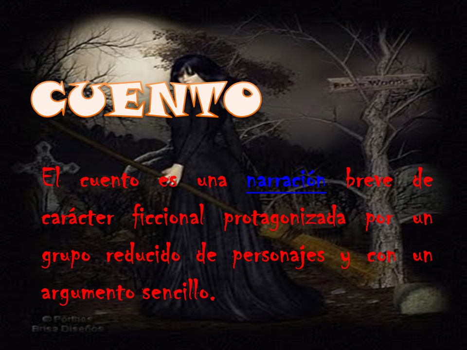 CUENTO El cuento es una narración breve de carácter ficcional protagonizada por un grupo reducido de personajes y con un argumento sencillo.