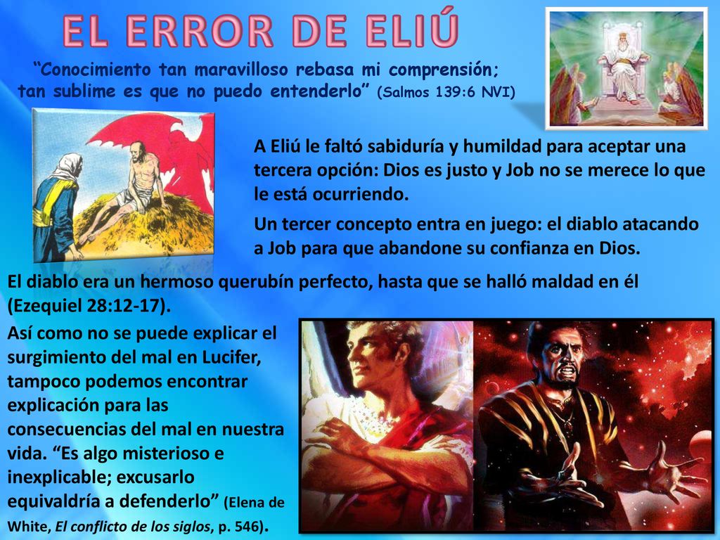 EL ERROR DE ELIÚ Conocimiento tan maravilloso rebasa mi comprensión; tan sublime es que no puedo entenderlo (Salmos 139:6 NVI)