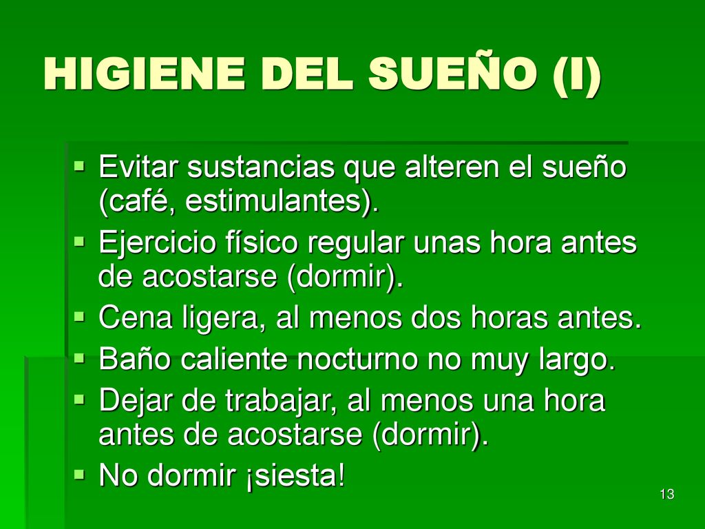 HIGIENE DEL SUEÑO (I) Evitar sustancias que alteren el sueño (café, estimulantes). Ejercicio físico regular unas hora antes de acostarse (dormir).