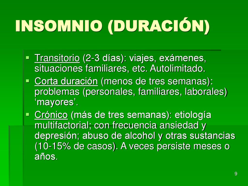 INSOMNIO (DURACIÓN) Transitorio (2-3 días): viajes, exámenes, situaciones familiares, etc. Autolimitado.
