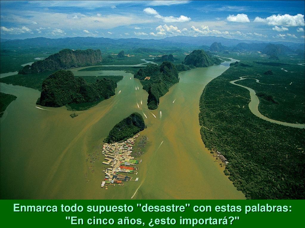 Enmarca todo supuesto desastre con estas palabras: En cinco años, ¿esto importará