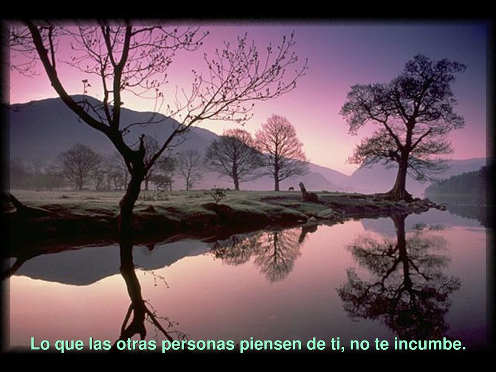 Lo que las otras personas piensen de ti, no te incumbe.