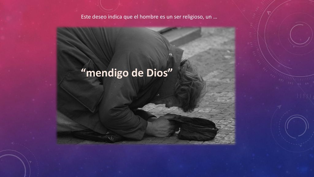 Este deseo indica que el hombre es un ser religioso, un …