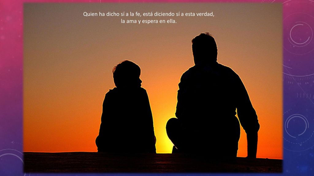Quien ha dicho sí a la fe, está diciendo sí a esta verdad, la ama y espera en ella.