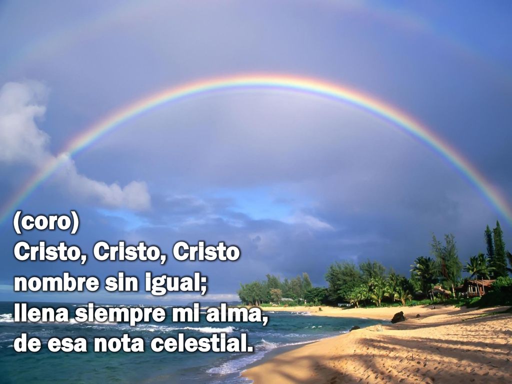 (coro) Cristo, Cristo, Cristo nombre sin igual; llena siempre mi alma, de esa nota celestial.