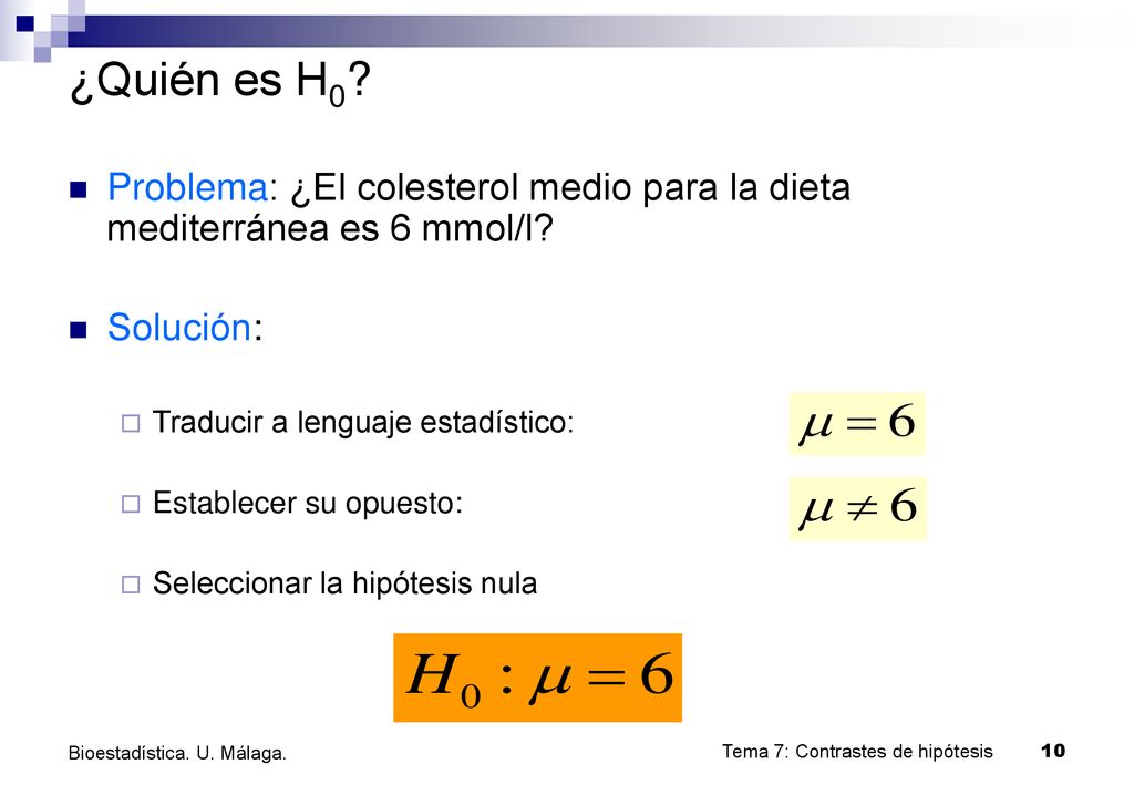 ¿Quién es H0 Problema: ¿El colesterol medio para la dieta mediterránea es 6 mmol/l Solución: Traducir a lenguaje estadístico: